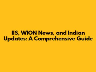 IIS, WION News, and Indian Updates: A Comprehensive Guide