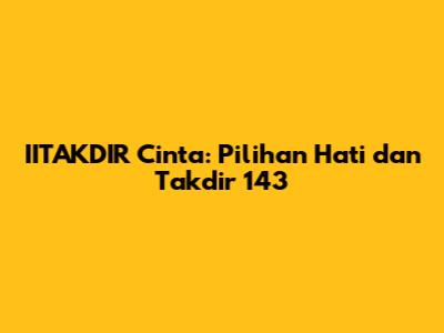 IITAKDIR Cinta: Pilihan Hati dan Takdir 143