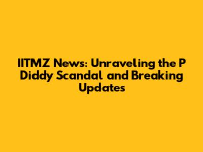 IITMZ News: Unraveling the P Diddy Scandal and Breaking Updates