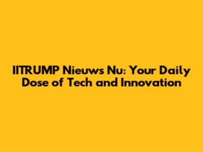 IITRUMP Nieuws Nu: Your Daily Dose of Tech and Innovation