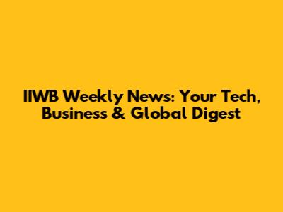 IIWB Weekly News: Your Tech, Business & Global Digest