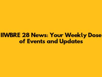 IIWBRE 28 News: Your Weekly Dose of Events and Updates