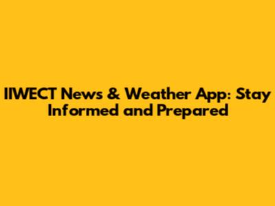 IIWECT News & Weather App: Stay Informed and Prepared