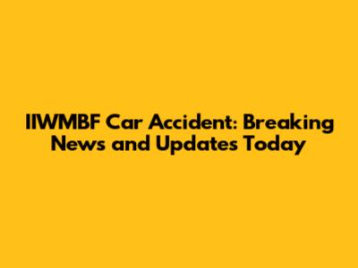 IIWMBF Car Accident: Breaking News and Updates Today