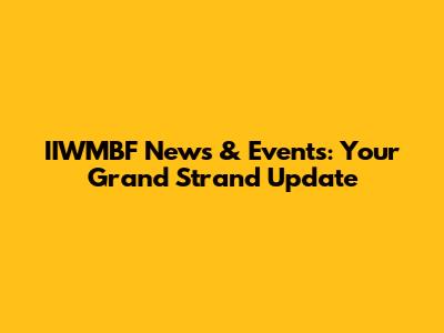 IIWMBF News & Events: Your Grand Strand Update