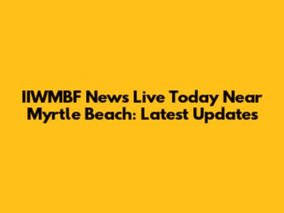IIWMBF News Live Today Near Myrtle Beach: Latest Updates