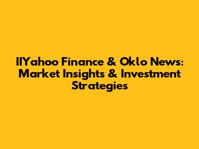 IIYahoo Finance & Oklo News: Market Insights & Investment Strategies
