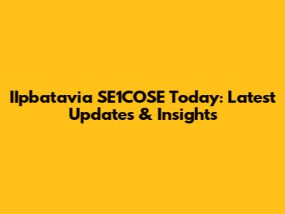 IIpbatavia SE1COSE Today: Latest Updates & Insights