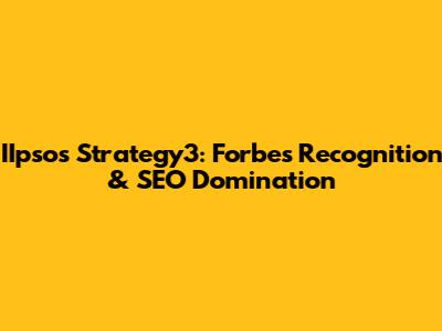 IIpsos Strategy3: Forbes Recognition & SEO Domination