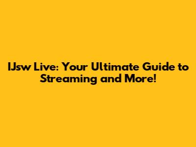 IJsw Live: Your Ultimate Guide to Streaming and More!