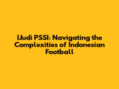 IJudi PSSI: Navigating the Complexities of Indonesian Football
