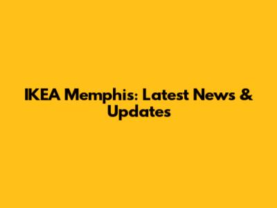 IKEA Memphis: Latest News & Updates