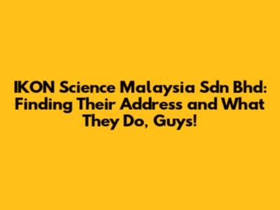 IKON Science Malaysia Sdn Bhd: Finding Their Address and What They Do, Guys!