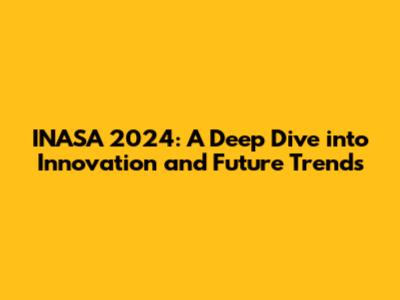 INASA 2024: A Deep Dive into Innovation and Future Trends