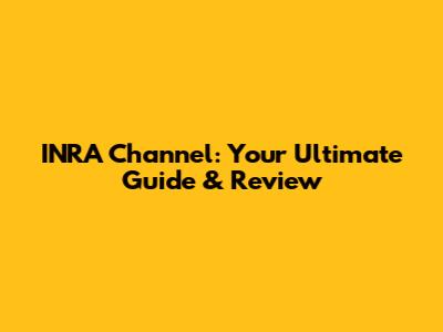 INRA Channel: Your Ultimate Guide & Review