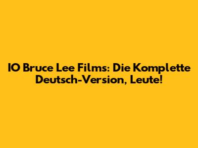 IO Bruce Lee Films: Die Komplette Deutsch-Version, Leute!