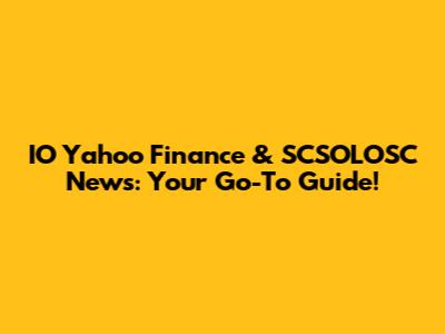 IO Yahoo Finance & SCSOLOSC News: Your Go-To Guide!