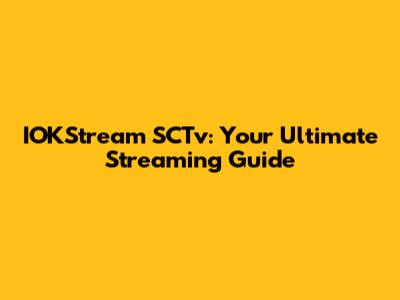 IOKStream SCTv: Your Ultimate Streaming Guide
