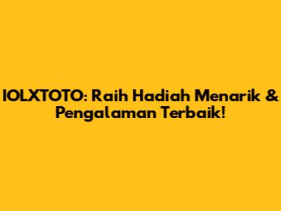 IOLXTOTO: Raih Hadiah Menarik & Pengalaman Terbaik!