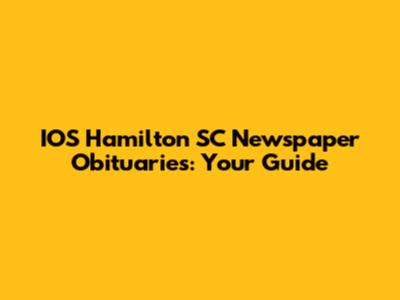 IOS Hamilton SC Newspaper Obituaries: Your Guide