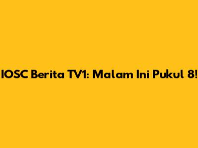 IOSC Berita TV1: Malam Ini Pukul 8!