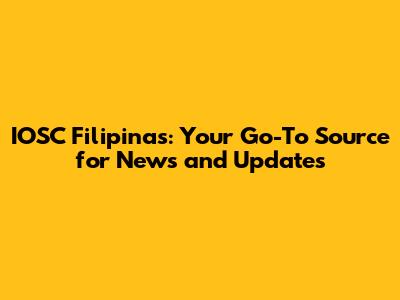 IOSC Filipinas: Your Go-To Source for News and Updates