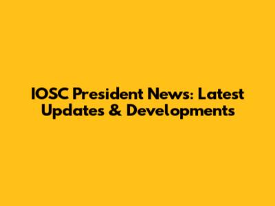 IOSC President News: Latest Updates & Developments
