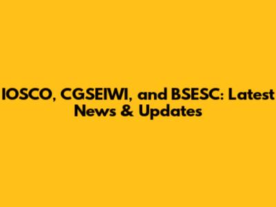 IOSCO, CGSEIWI, and BSESC: Latest News & Updates