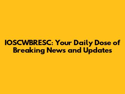 IOSCWBRESC: Your Daily Dose of Breaking News and Updates