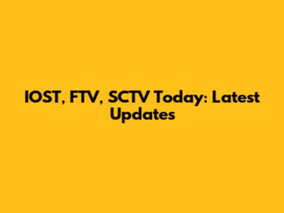IOST, FTV, SCTV Today: Latest Updates