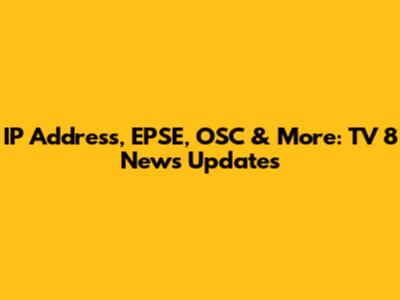 IP Address, EPSE, OSC & More: TV 8 News Updates