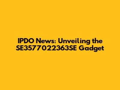 IPDO News: Unveiling the SE3577022363SE Gadget