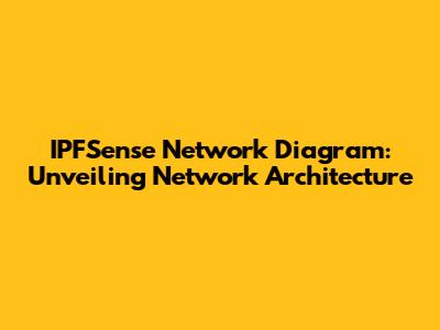 IPFSense Network Diagram: Unveiling Network Architecture