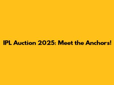 IPL Auction 2025: Meet the Anchors!