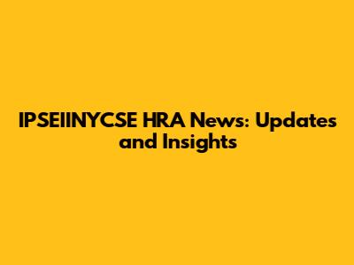 IPSEIINYCSE HRA News: Updates and Insights