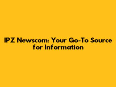 IPZ Newscom: Your Go-To Source for Information