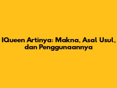 IQueen Artinya: Makna, Asal Usul, dan Penggunaannya