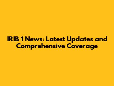 IRIB 1 News: Latest Updates and Comprehensive Coverage