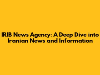 IRIB News Agency: A Deep Dive into Iranian News and Information