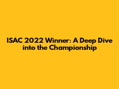 ISAC 2022 Winner: A Deep Dive into the Championship