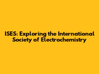 ISES: Exploring the International Society of Electrochemistry