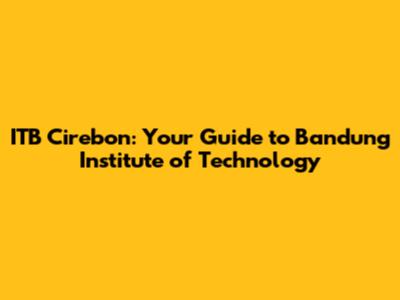 ITB Cirebon: Your Guide to Bandung Institute of Technology