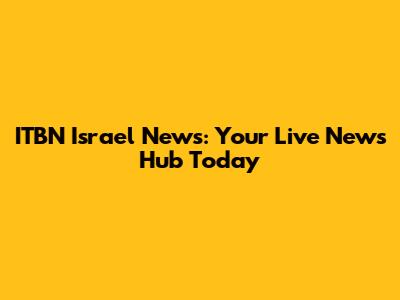ITBN Israel News: Your Live News Hub Today