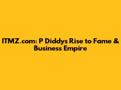 ITMZ.com: P Diddy's Rise to Fame & Business Empire