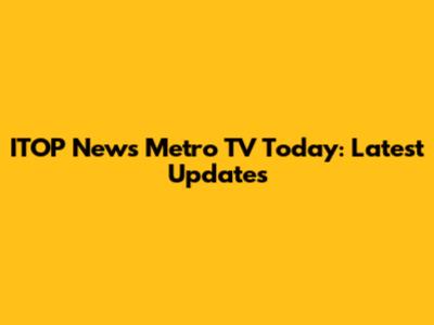 ITOP News Metro TV Today: Latest Updates