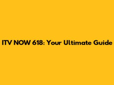 ITV NOW 618: Your Ultimate Guide