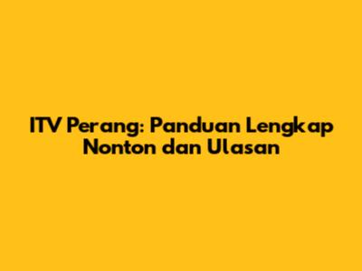 ITV Perang: Panduan Lengkap Nonton dan Ulasan