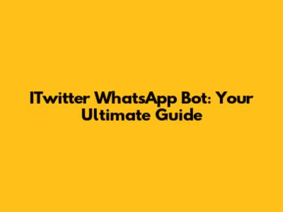 ITwitter WhatsApp Bot: Your Ultimate Guide