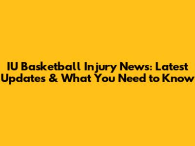 IU Basketball Injury News: Latest Updates & What You Need to Know