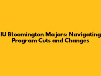 IU Bloomington Majors: Navigating Program Cuts and Changes